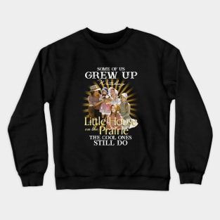 Official Some Of Us Grew Up Watching Little House On The Prairie The Cool Ones Still Do Crewneck Sweatshirt